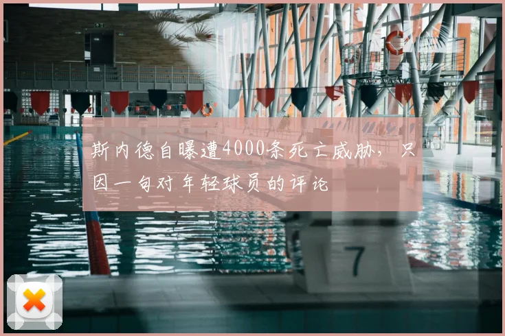 斯内德自曝遭4000条死亡威胁，只因一句对年轻球员的评论
